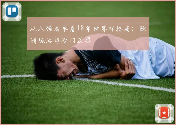 从八强名单看18年世界杯格局：欧洲统治与冷门反思