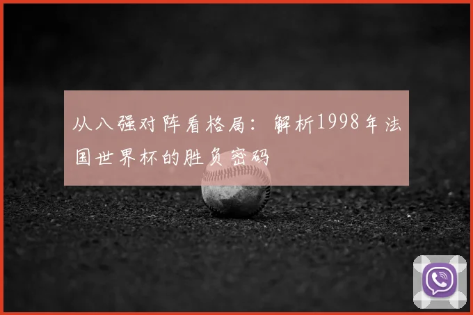 从八强对阵看格局：解析1998年法国世界杯的胜负密码
