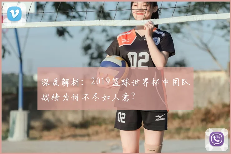 深度解析：2019篮球世界杯中国队战绩为何不尽如人意？