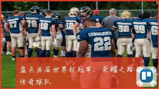 盘点历届世界杯冠军:荣耀之路与传奇球队