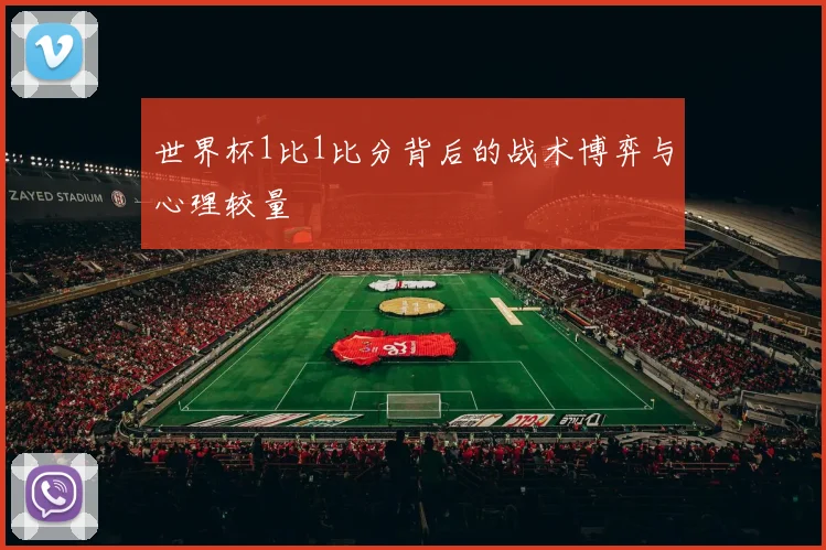世界杯1比1比分背后的战术博弈与心理较量